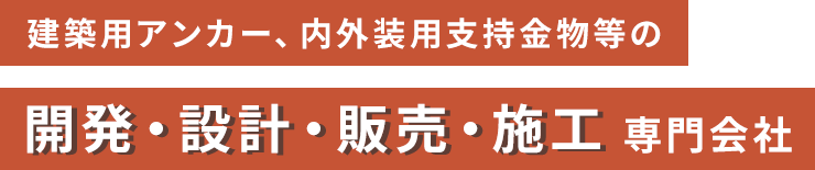 建築用アンカー、内外装用支持金物等の開発・設計・販売・施工専門会社